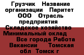 Грузчик › Название организации ­ Паритет, ООО › Отрасль предприятия ­ Складское хозяйство › Минимальный оклад ­ 22 000 - Все города Работа » Вакансии   . Томская обл.,Томск г.